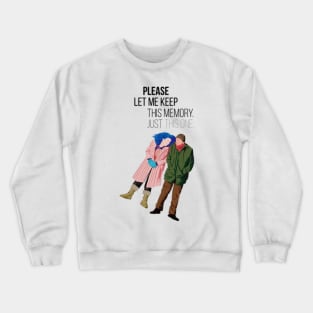 Please let me keep this memory just this one, Eternal Sunshine of the Spotless Mind Crewneck Sweatshirt